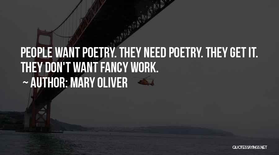 Mary Oliver Quotes: People Want Poetry. They Need Poetry. They Get It. They Don't Want Fancy Work.