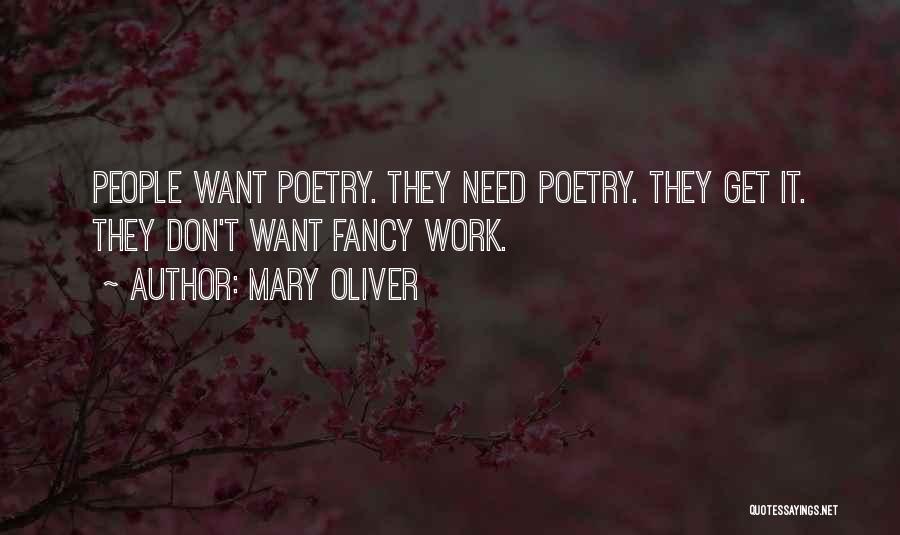 Mary Oliver Quotes: People Want Poetry. They Need Poetry. They Get It. They Don't Want Fancy Work.