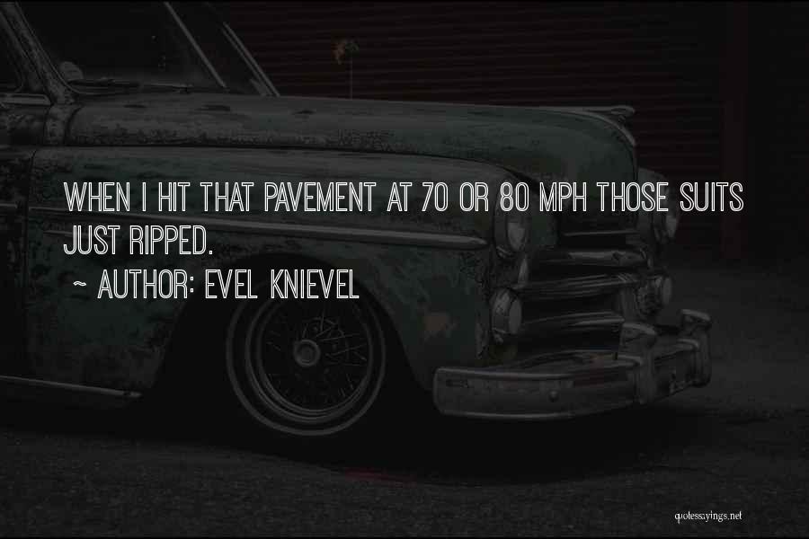 Evel Knievel Quotes: When I Hit That Pavement At 70 Or 80 Mph Those Suits Just Ripped.