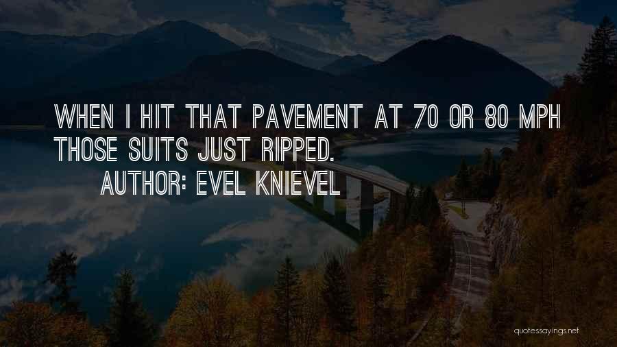 Evel Knievel Quotes: When I Hit That Pavement At 70 Or 80 Mph Those Suits Just Ripped.