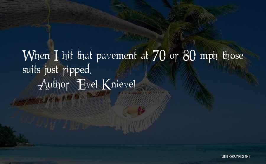 Evel Knievel Quotes: When I Hit That Pavement At 70 Or 80 Mph Those Suits Just Ripped.