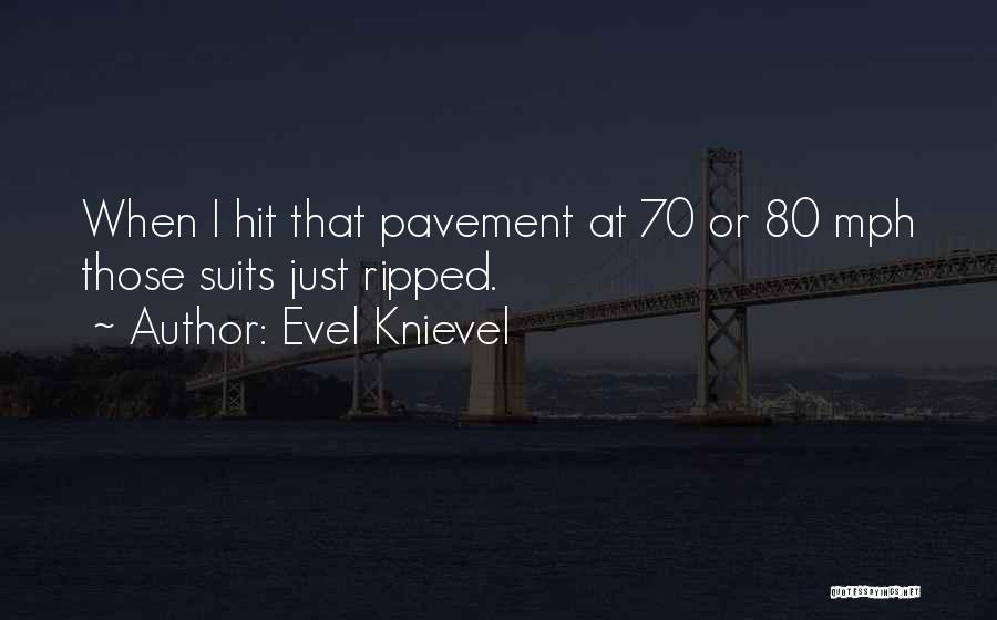 Evel Knievel Quotes: When I Hit That Pavement At 70 Or 80 Mph Those Suits Just Ripped.