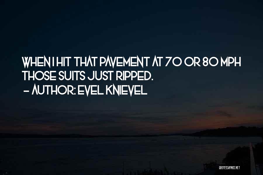 Evel Knievel Quotes: When I Hit That Pavement At 70 Or 80 Mph Those Suits Just Ripped.