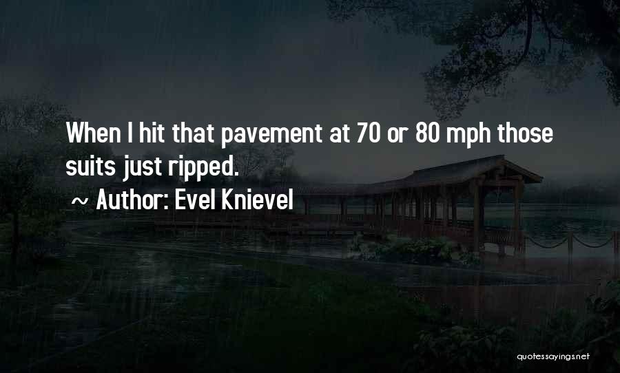 Evel Knievel Quotes: When I Hit That Pavement At 70 Or 80 Mph Those Suits Just Ripped.