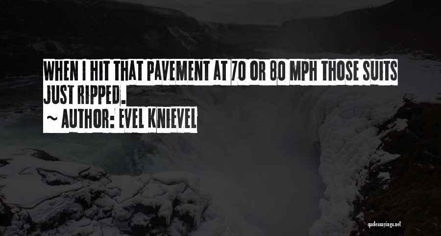 Evel Knievel Quotes: When I Hit That Pavement At 70 Or 80 Mph Those Suits Just Ripped.