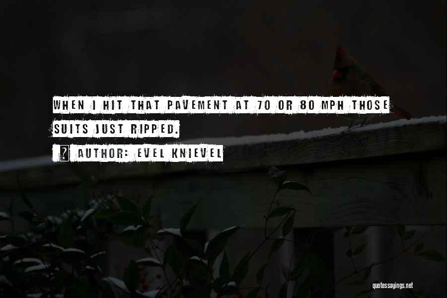 Evel Knievel Quotes: When I Hit That Pavement At 70 Or 80 Mph Those Suits Just Ripped.