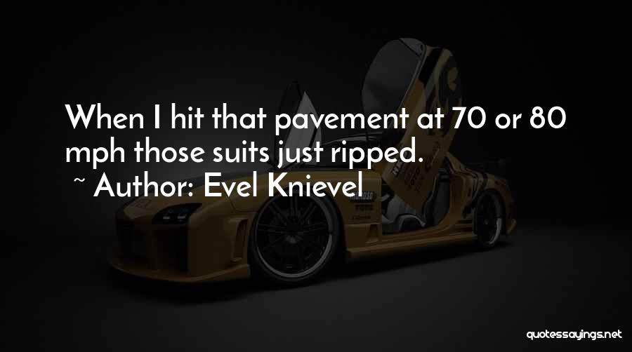 Evel Knievel Quotes: When I Hit That Pavement At 70 Or 80 Mph Those Suits Just Ripped.