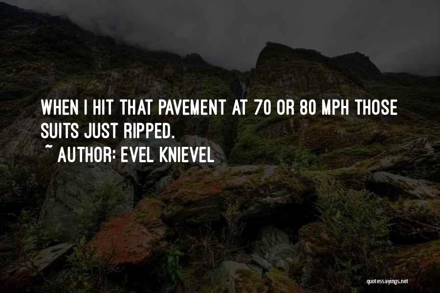 Evel Knievel Quotes: When I Hit That Pavement At 70 Or 80 Mph Those Suits Just Ripped.