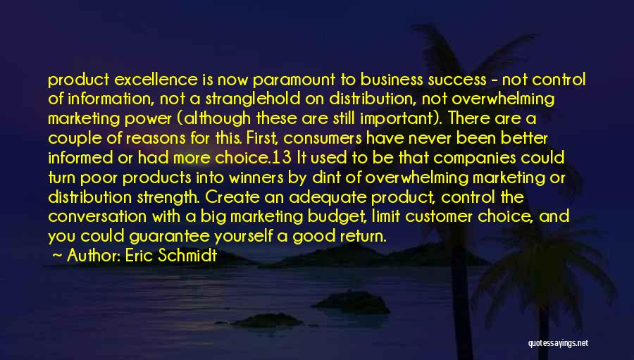 Eric Schmidt Quotes: Product Excellence Is Now Paramount To Business Success - Not Control Of Information, Not A Stranglehold On Distribution, Not Overwhelming