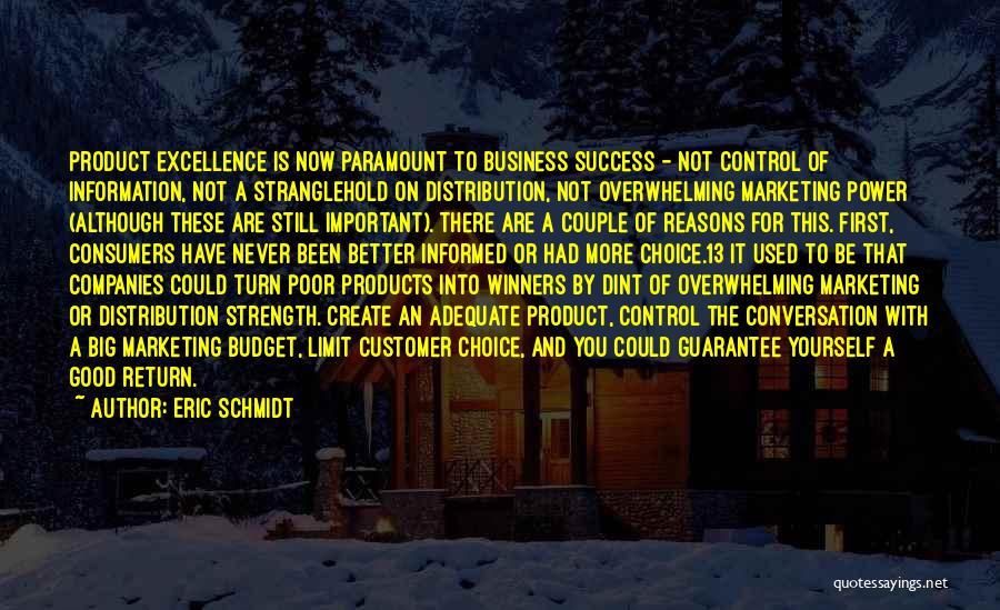 Eric Schmidt Quotes: Product Excellence Is Now Paramount To Business Success - Not Control Of Information, Not A Stranglehold On Distribution, Not Overwhelming