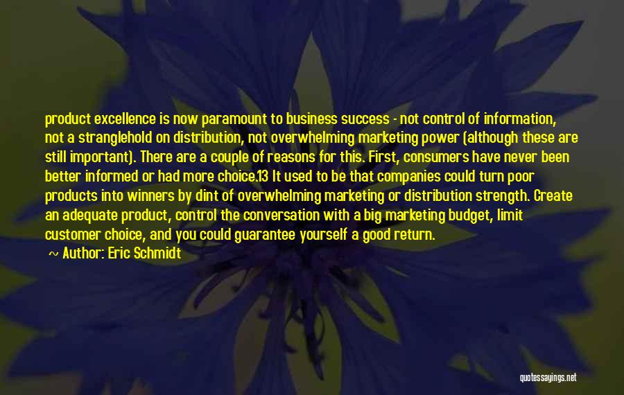 Eric Schmidt Quotes: Product Excellence Is Now Paramount To Business Success - Not Control Of Information, Not A Stranglehold On Distribution, Not Overwhelming