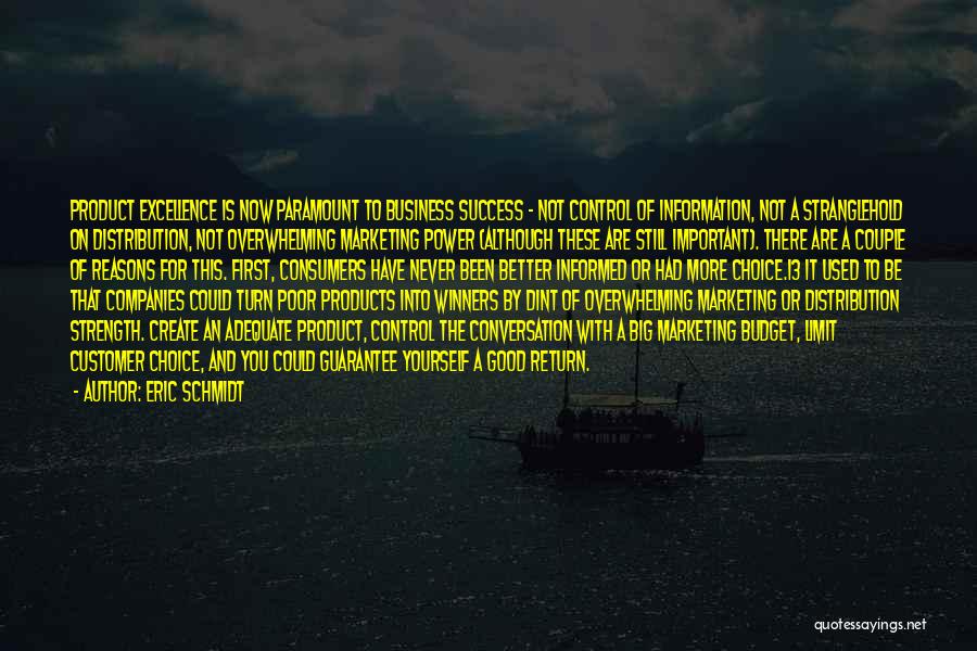 Eric Schmidt Quotes: Product Excellence Is Now Paramount To Business Success - Not Control Of Information, Not A Stranglehold On Distribution, Not Overwhelming