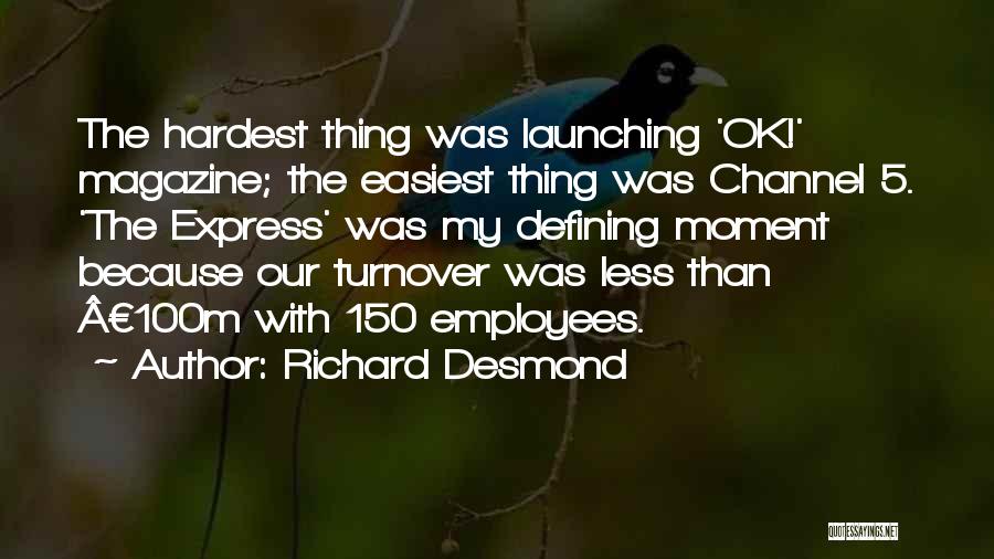 Richard Desmond Quotes: The Hardest Thing Was Launching 'ok!' Magazine; The Easiest Thing Was Channel 5. 'the Express' Was My Defining Moment Because