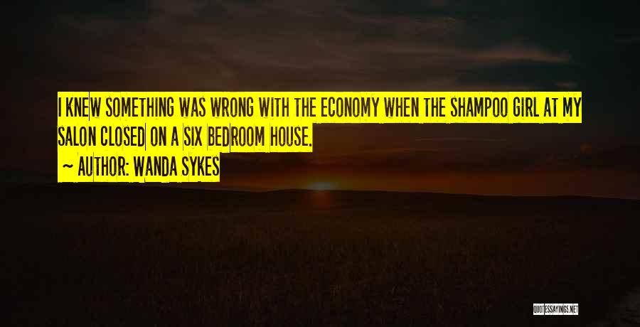 Wanda Sykes Quotes: I Knew Something Was Wrong With The Economy When The Shampoo Girl At My Salon Closed On A Six Bedroom