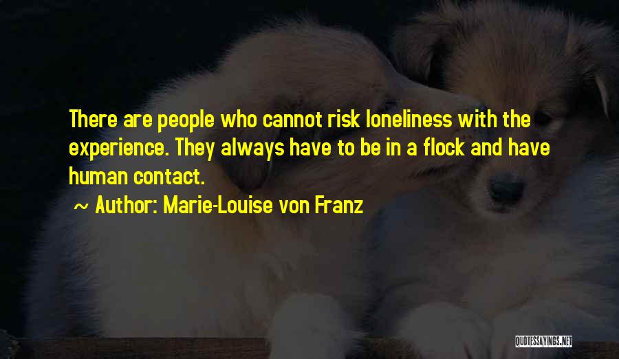 Marie-Louise Von Franz Quotes: There Are People Who Cannot Risk Loneliness With The Experience. They Always Have To Be In A Flock And Have