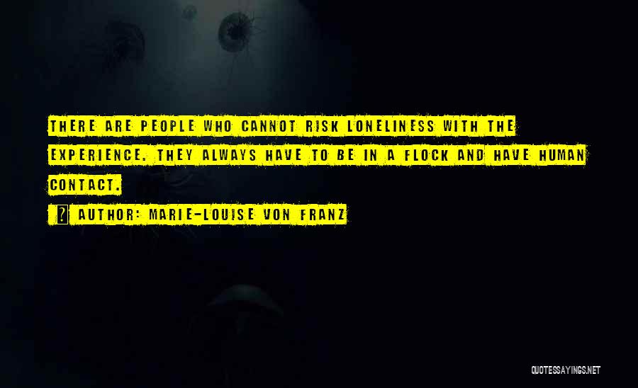 Marie-Louise Von Franz Quotes: There Are People Who Cannot Risk Loneliness With The Experience. They Always Have To Be In A Flock And Have