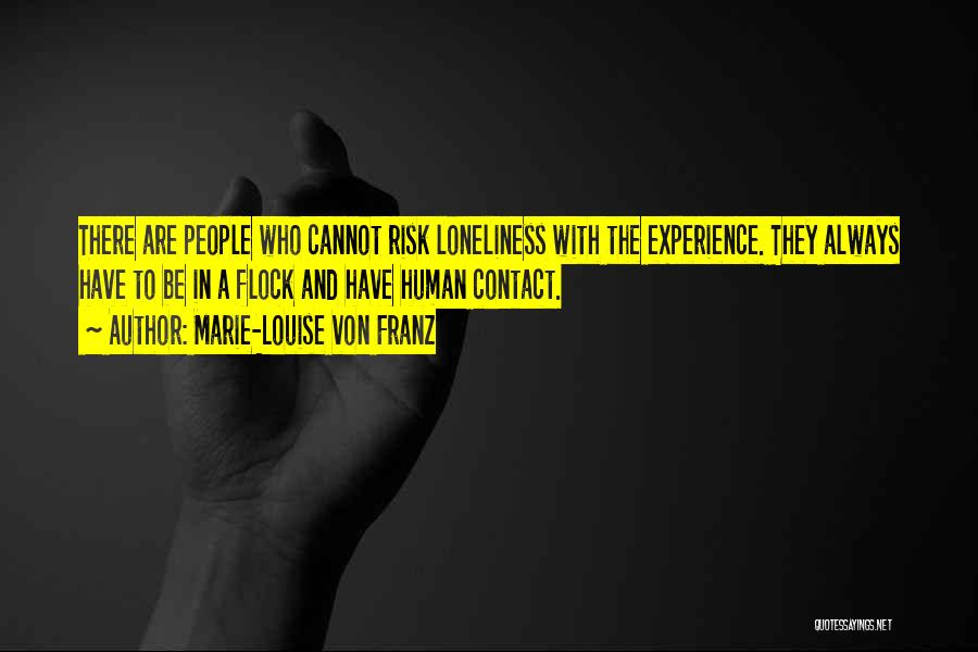 Marie-Louise Von Franz Quotes: There Are People Who Cannot Risk Loneliness With The Experience. They Always Have To Be In A Flock And Have