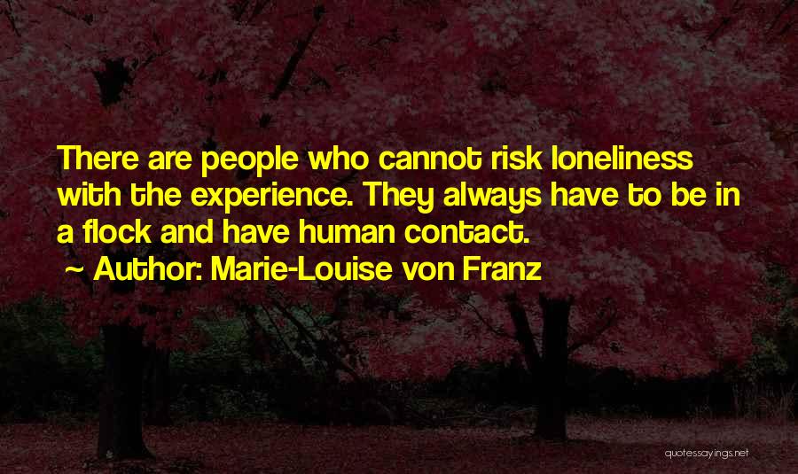 Marie-Louise Von Franz Quotes: There Are People Who Cannot Risk Loneliness With The Experience. They Always Have To Be In A Flock And Have