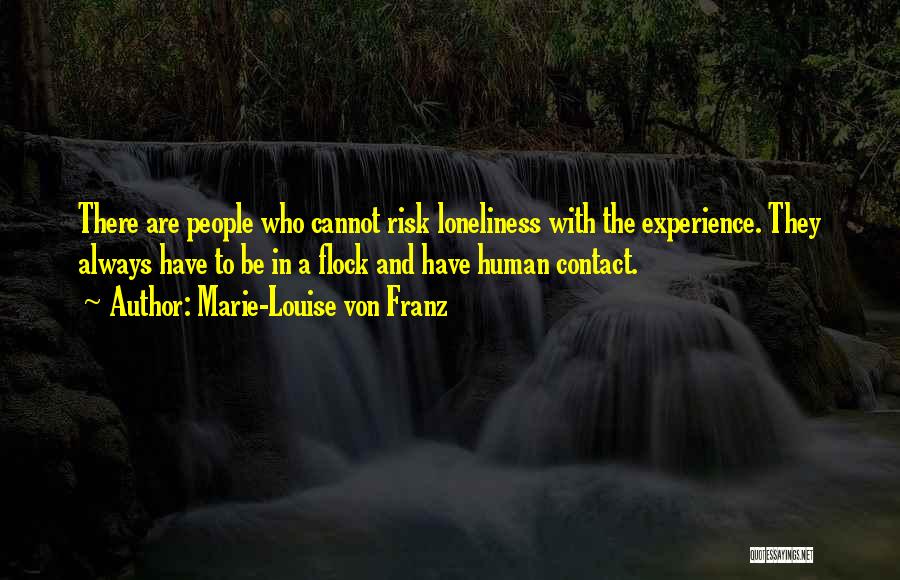 Marie-Louise Von Franz Quotes: There Are People Who Cannot Risk Loneliness With The Experience. They Always Have To Be In A Flock And Have