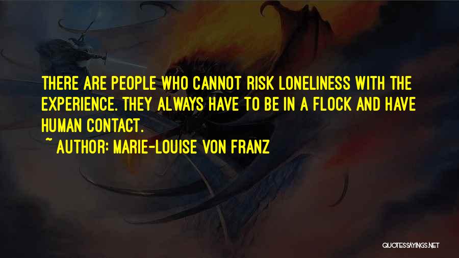 Marie-Louise Von Franz Quotes: There Are People Who Cannot Risk Loneliness With The Experience. They Always Have To Be In A Flock And Have