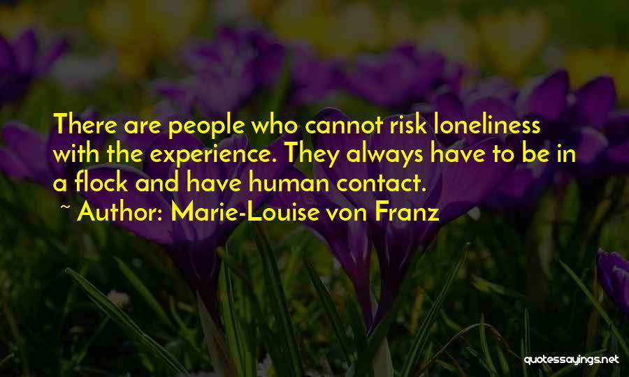 Marie-Louise Von Franz Quotes: There Are People Who Cannot Risk Loneliness With The Experience. They Always Have To Be In A Flock And Have