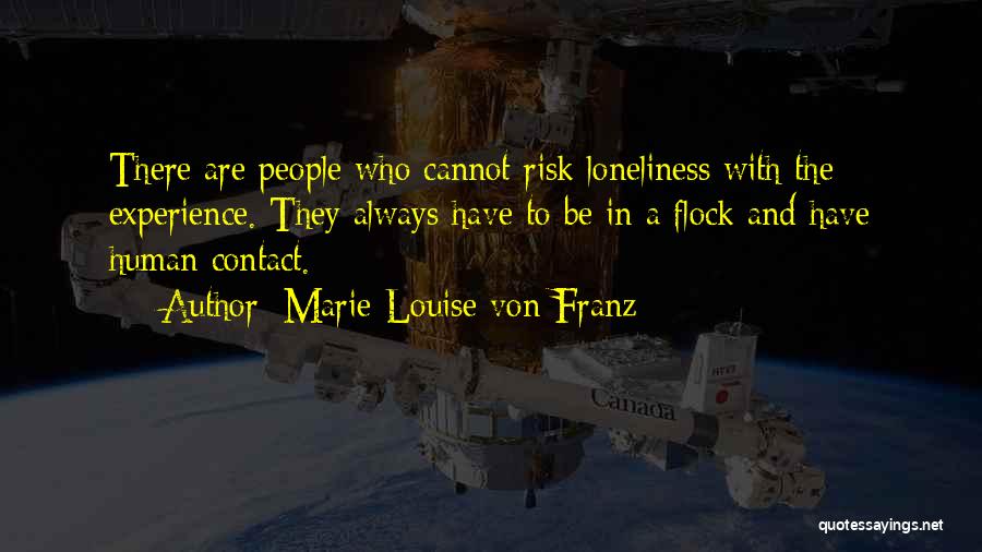 Marie-Louise Von Franz Quotes: There Are People Who Cannot Risk Loneliness With The Experience. They Always Have To Be In A Flock And Have