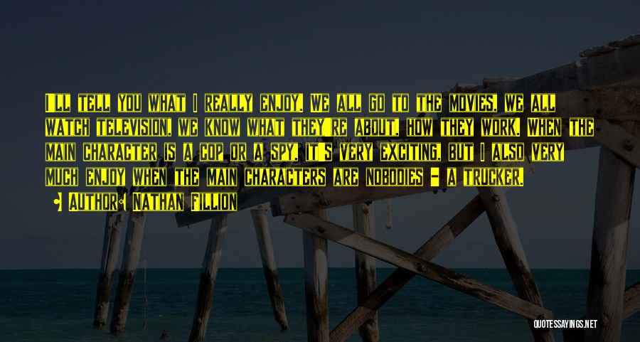 Nathan Fillion Quotes: I'll Tell You What I Really Enjoy. We All Go To The Movies, We All Watch Television, We Know What