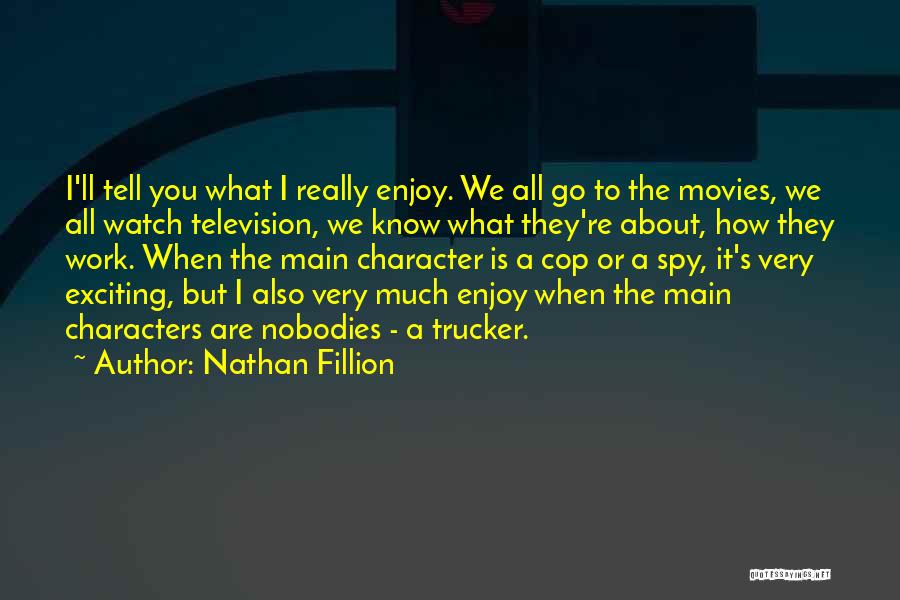 Nathan Fillion Quotes: I'll Tell You What I Really Enjoy. We All Go To The Movies, We All Watch Television, We Know What