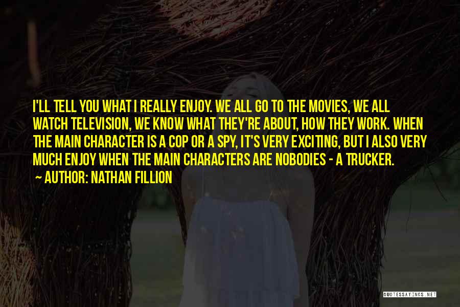 Nathan Fillion Quotes: I'll Tell You What I Really Enjoy. We All Go To The Movies, We All Watch Television, We Know What