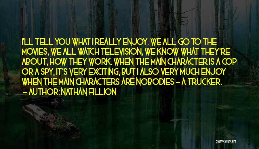 Nathan Fillion Quotes: I'll Tell You What I Really Enjoy. We All Go To The Movies, We All Watch Television, We Know What