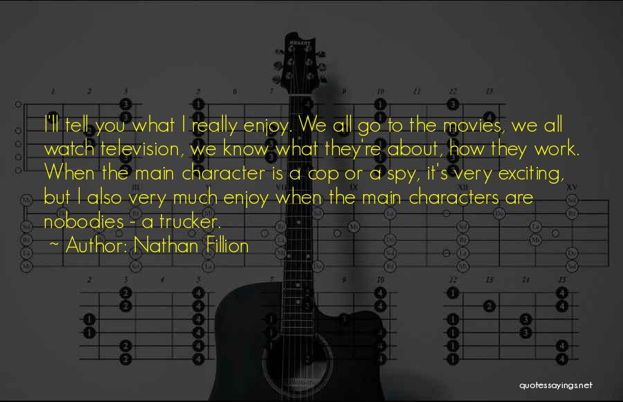 Nathan Fillion Quotes: I'll Tell You What I Really Enjoy. We All Go To The Movies, We All Watch Television, We Know What