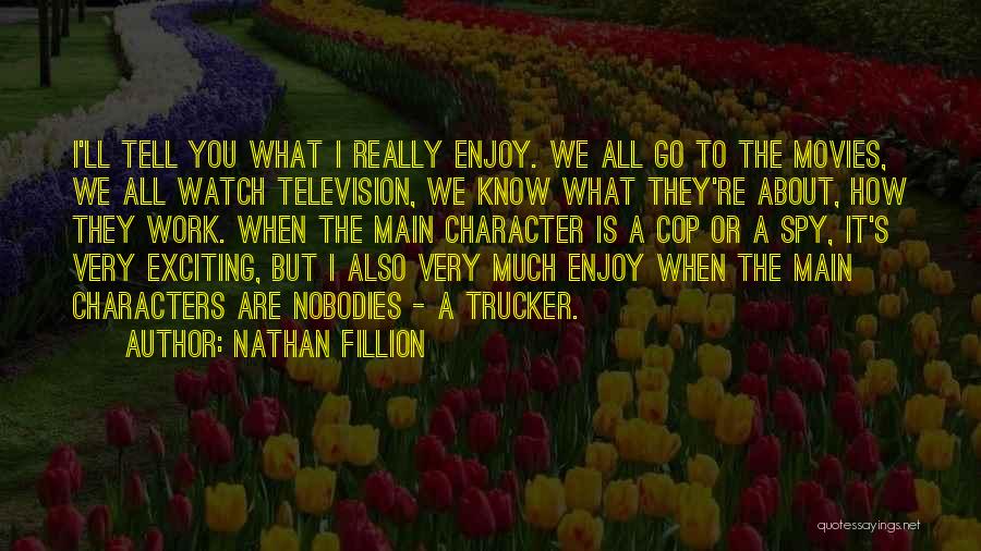 Nathan Fillion Quotes: I'll Tell You What I Really Enjoy. We All Go To The Movies, We All Watch Television, We Know What