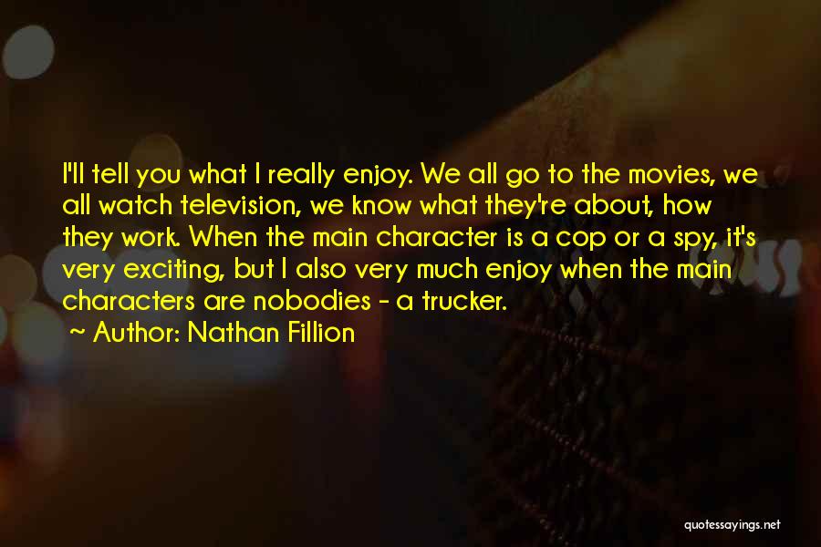 Nathan Fillion Quotes: I'll Tell You What I Really Enjoy. We All Go To The Movies, We All Watch Television, We Know What