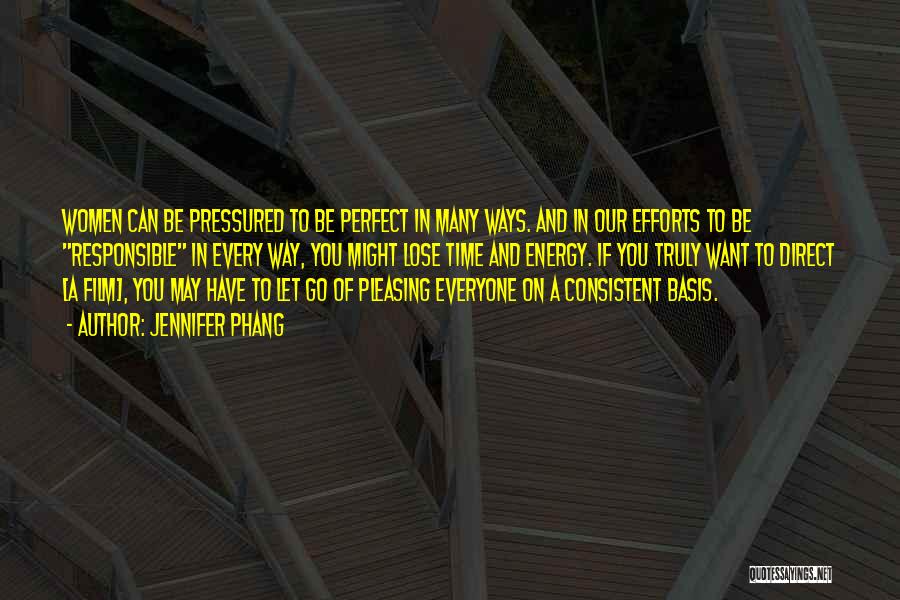 Jennifer Phang Quotes: Women Can Be Pressured To Be Perfect In Many Ways. And In Our Efforts To Be Responsible In Every Way,