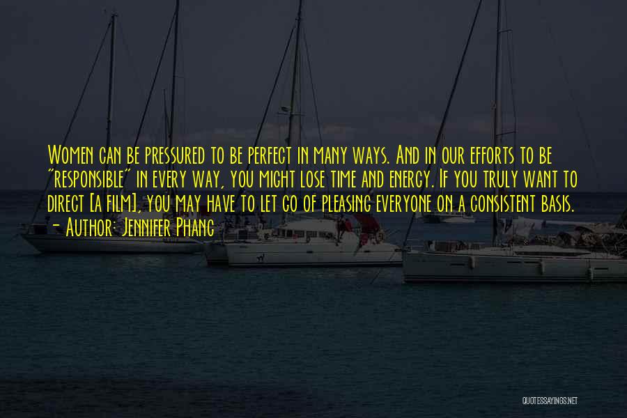 Jennifer Phang Quotes: Women Can Be Pressured To Be Perfect In Many Ways. And In Our Efforts To Be Responsible In Every Way,
