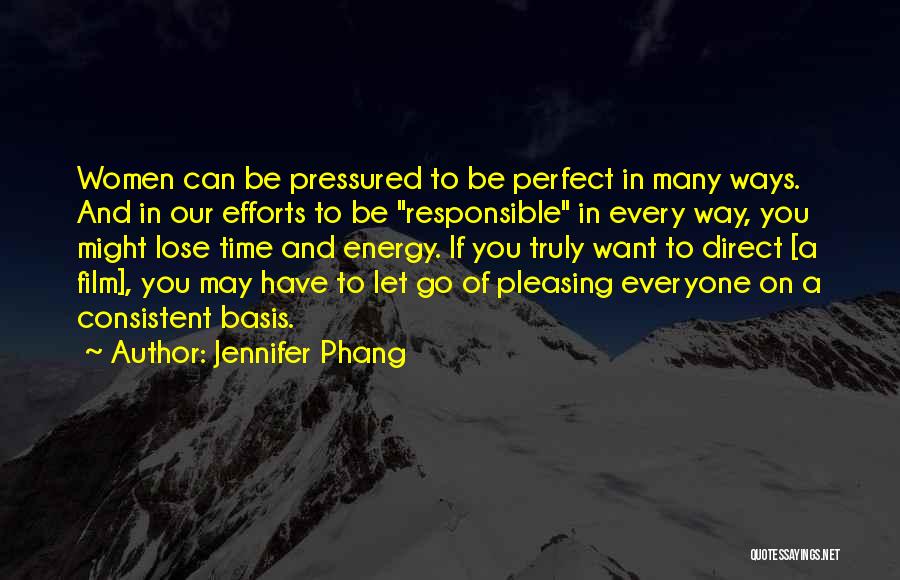 Jennifer Phang Quotes: Women Can Be Pressured To Be Perfect In Many Ways. And In Our Efforts To Be Responsible In Every Way,