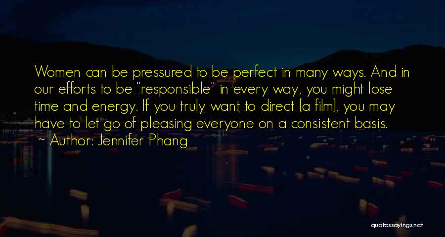 Jennifer Phang Quotes: Women Can Be Pressured To Be Perfect In Many Ways. And In Our Efforts To Be Responsible In Every Way,