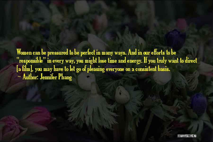 Jennifer Phang Quotes: Women Can Be Pressured To Be Perfect In Many Ways. And In Our Efforts To Be Responsible In Every Way,
