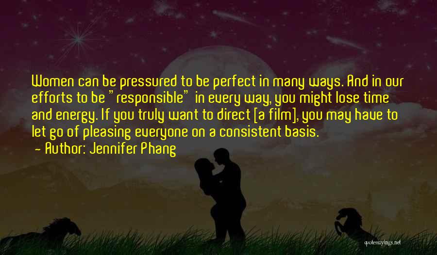 Jennifer Phang Quotes: Women Can Be Pressured To Be Perfect In Many Ways. And In Our Efforts To Be Responsible In Every Way,
