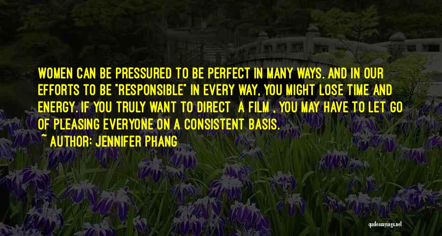 Jennifer Phang Quotes: Women Can Be Pressured To Be Perfect In Many Ways. And In Our Efforts To Be Responsible In Every Way,