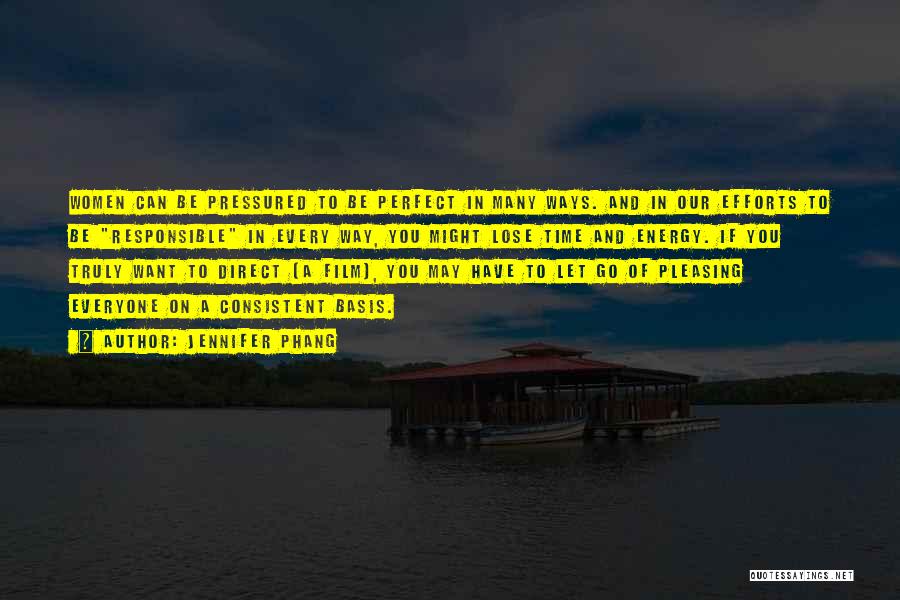 Jennifer Phang Quotes: Women Can Be Pressured To Be Perfect In Many Ways. And In Our Efforts To Be Responsible In Every Way,