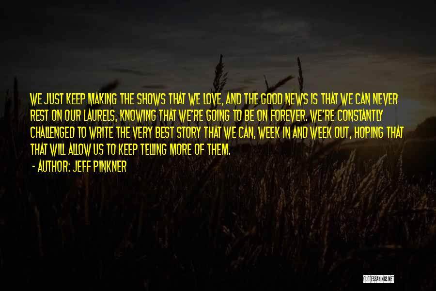 Jeff Pinkner Quotes: We Just Keep Making The Shows That We Love, And The Good News Is That We Can Never Rest On