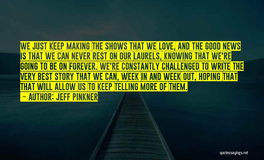 Jeff Pinkner Quotes: We Just Keep Making The Shows That We Love, And The Good News Is That We Can Never Rest On