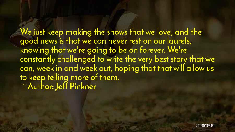 Jeff Pinkner Quotes: We Just Keep Making The Shows That We Love, And The Good News Is That We Can Never Rest On