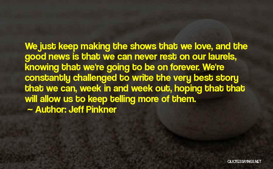 Jeff Pinkner Quotes: We Just Keep Making The Shows That We Love, And The Good News Is That We Can Never Rest On