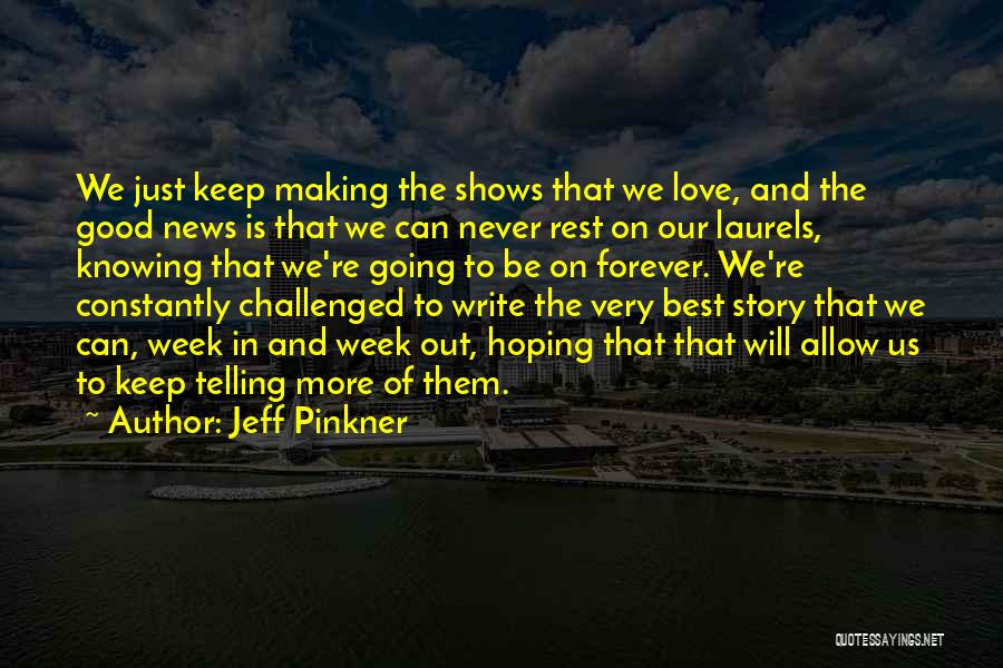 Jeff Pinkner Quotes: We Just Keep Making The Shows That We Love, And The Good News Is That We Can Never Rest On