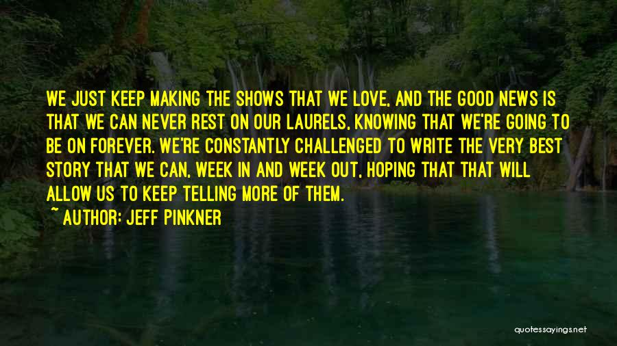 Jeff Pinkner Quotes: We Just Keep Making The Shows That We Love, And The Good News Is That We Can Never Rest On