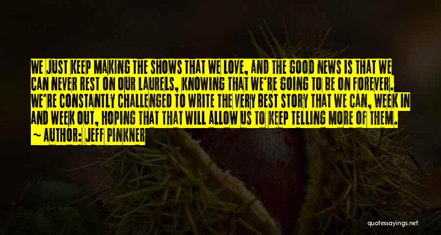 Jeff Pinkner Quotes: We Just Keep Making The Shows That We Love, And The Good News Is That We Can Never Rest On