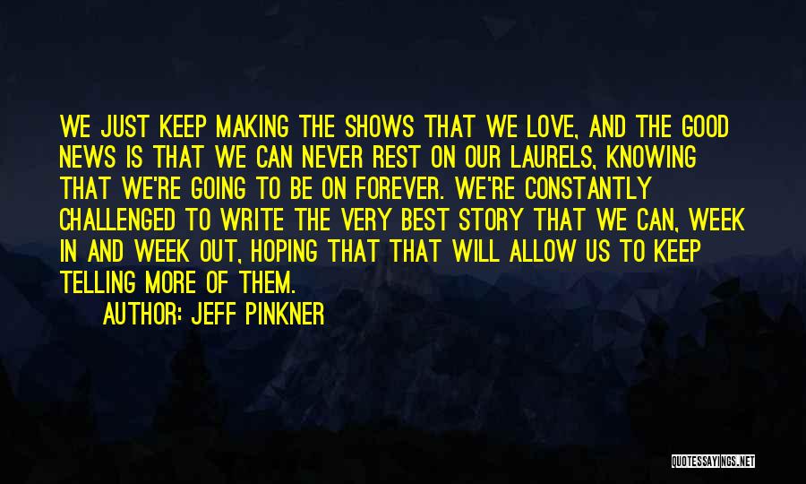 Jeff Pinkner Quotes: We Just Keep Making The Shows That We Love, And The Good News Is That We Can Never Rest On