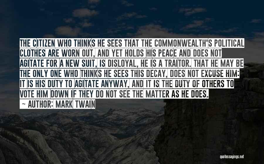 Mark Twain Quotes: The Citizen Who Thinks He Sees That The Commonwealth's Political Clothes Are Worn Out, And Yet Holds His Peace And